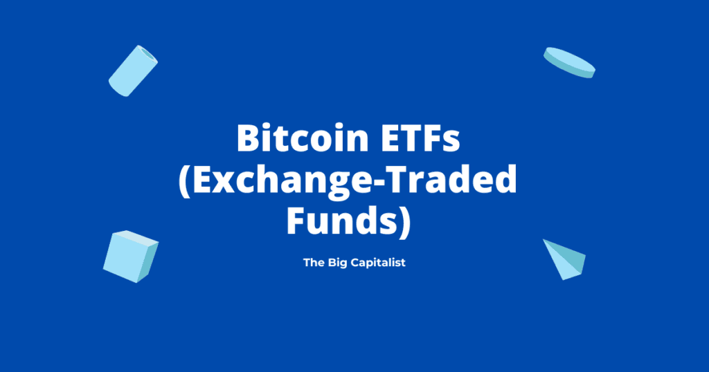 Bitcoin ETFs (Exchange-Traded Funds) | The Big Capitalist