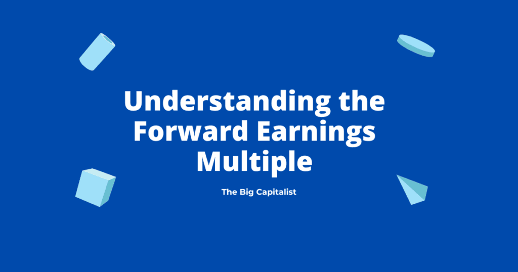 What Is the Forward Earnings Multiple? Understanding Its Basics | The Big Capitalist