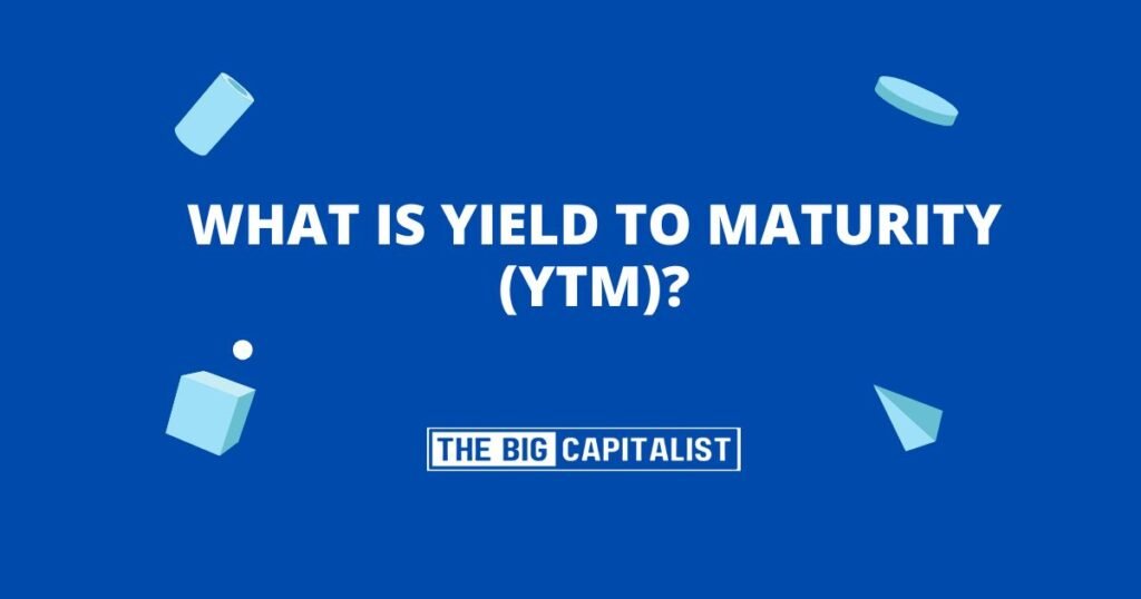 What Is Yield to Maturity (YTM)?