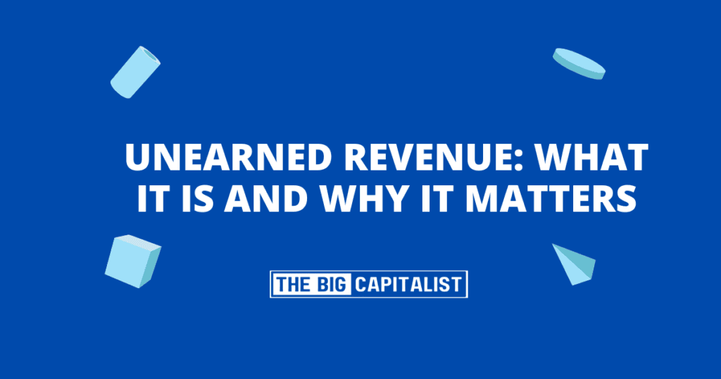 Unearned Revenue: What It Is and Why It Matters| The Big Capitalist