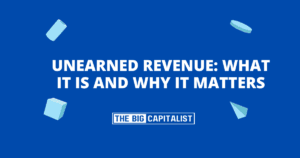 Unearned Revenue: What It Is and Why It Matters| The Big Capitalist