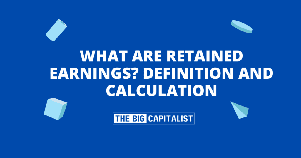 What Are Retained Earnings? Definition and Calculation| The Big Capitalist