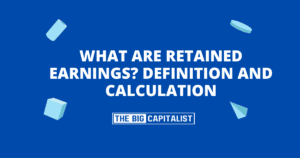 What Are Retained Earnings? Definition and Calculation| The Big Capitalist