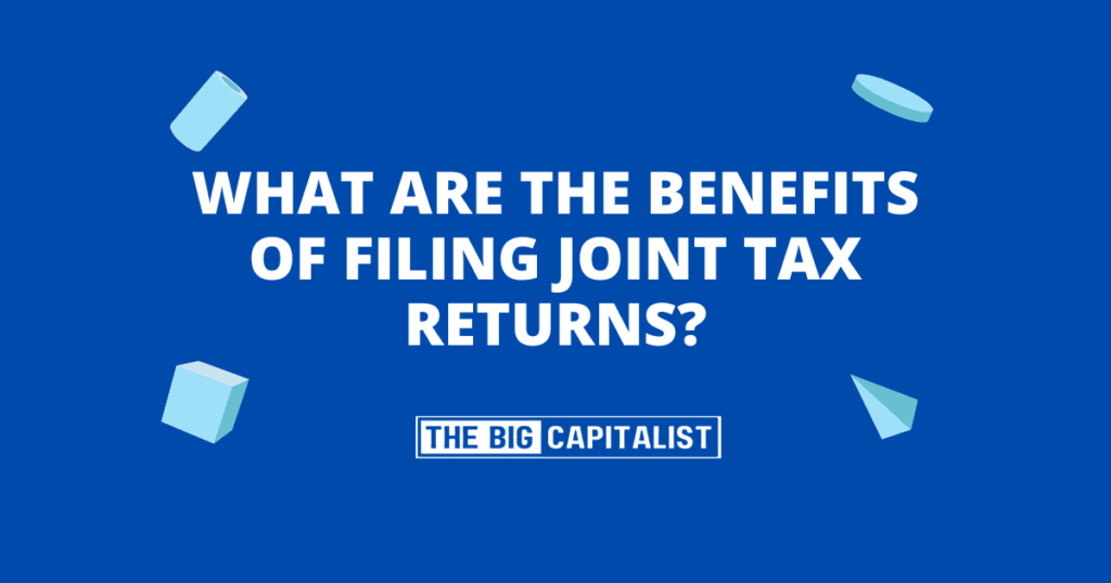 What Are the Benefits of Filing Joint Tax Returns?| The Big Capitalist