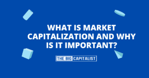 What Is Market Capitalization and Why Is It Important?| The Big Capitalist