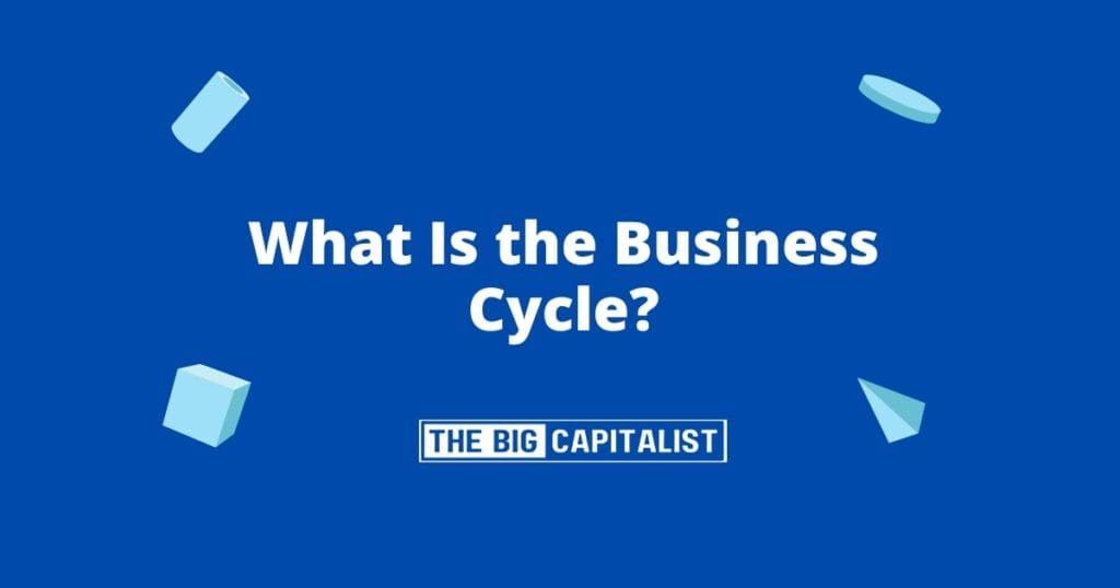 What Is the Business Cycle? | The Big Capitalist
