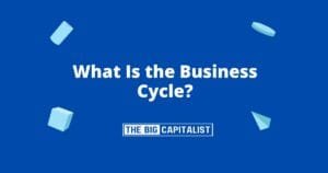 What Is the Business Cycle? | The Big Capitalist